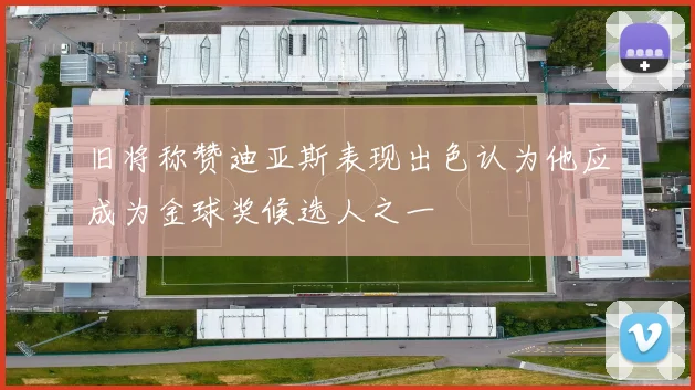 旧将称赞迪亚斯表现出色认为他应成为金球奖候选人之一